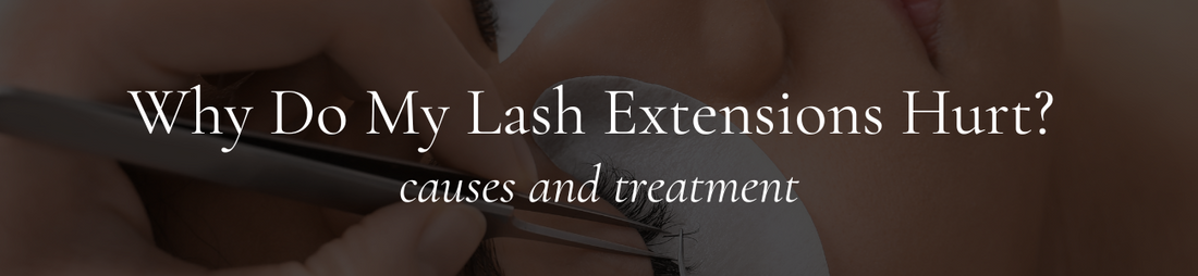 Why Do My Lash Extensions Hurt? Causes and Treatment